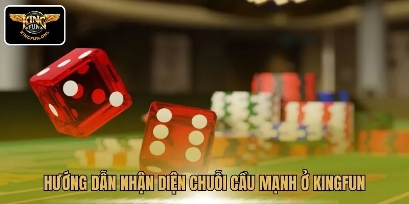 Hướng dẫn nhận diện chuỗi cầu mạnh ở Kingfun